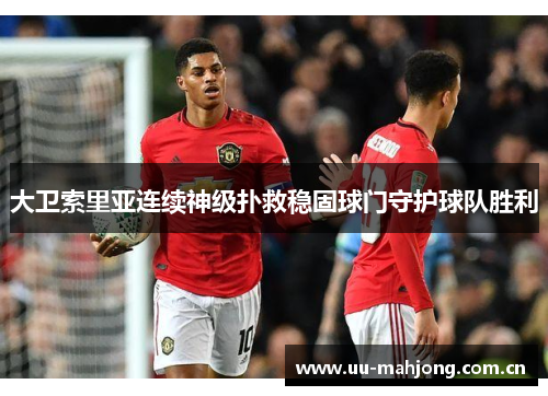 大卫索里亚连续神级扑救稳固球门守护球队胜利 大卫索里亚连续神级扑救稳固球门守护球队胜利